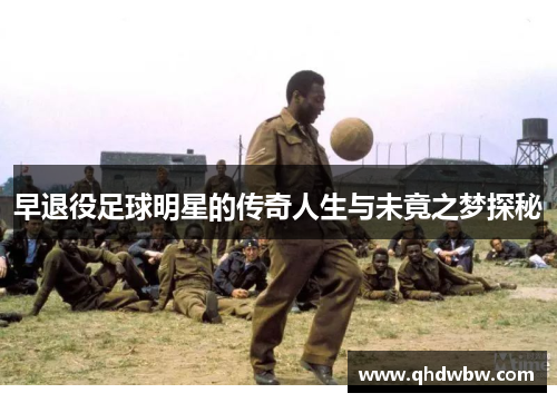 早退役足球明星的传奇人生与未竟之梦探秘