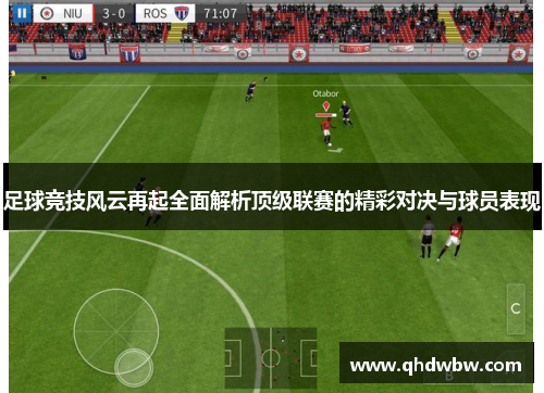 足球竞技风云再起全面解析顶级联赛的精彩对决与球员表现