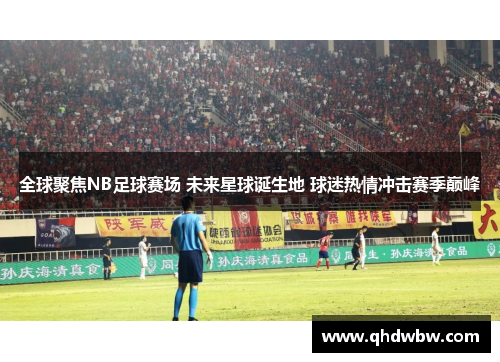 全球聚焦NB足球赛场 未来星球诞生地 球迷热情冲击赛季巅峰
