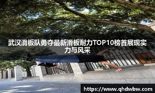 武汉滑板队勇夺最新滑板耐力TOP10榜首展现实力与风采